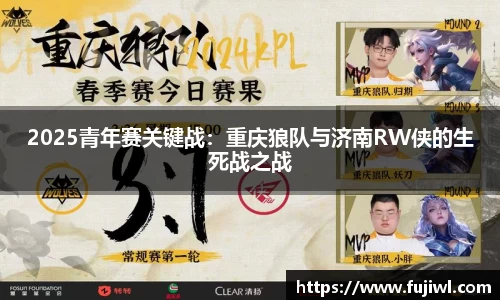 2025青年赛关键战：重庆狼队与济南RW侠的生死战之战